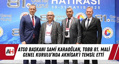 ATSO Başkanı Sami Karaoğlan, TOBB 81. Mali Genel Kurulu'nda Akhisar'ı Temsil Etti