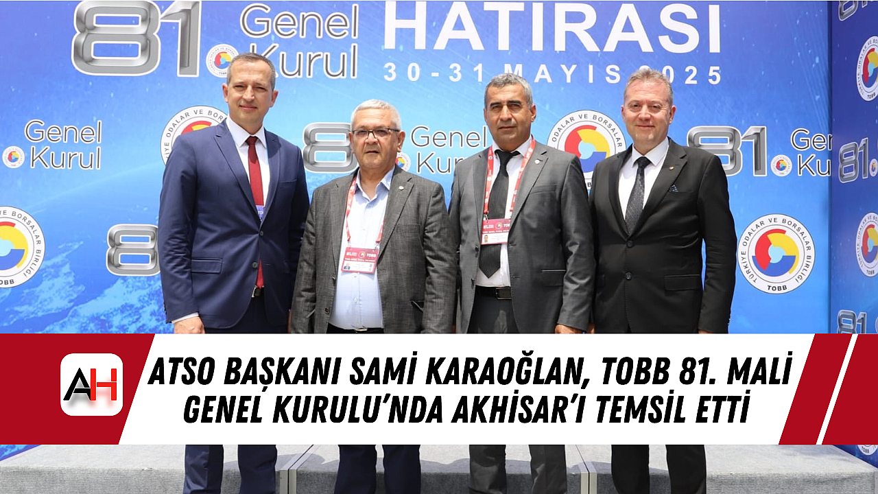 ATSO Başkanı Sami Karaoğlan, TOBB 81. Mali Genel Kurulu'nda Akhisar'ı Temsil Etti
