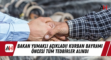 Bakan Yumaklı Açıkladı! Kurban Bayramı Öncesi Tüm Tedbirler Alındı