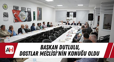 Başkan Dutlulu, Dostlar Meclisi'nin Konuğu Oldu