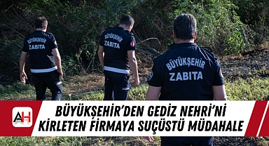 Büyükşehir'den Gediz Nehri'ni Kirleten Firmaya Suçüstü Müdahale
