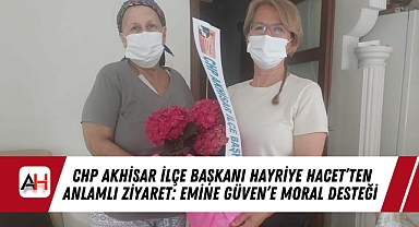 CHP Akhisar İlçe Başkanı Hayriye Hacet'ten Anlamlı Ziyaret: Emine Güven'e Moral Desteği