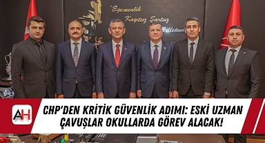 CHP'den Kritik Güvenlik Adımı: Eski Uzman Çavuşlar Okullarda Görev Alacak!