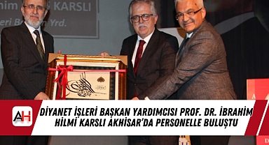 Diyanet İşleri Başkan Yardımcısı Prof. Dr. İbrahim Hilmi Karslı Akhisar'da Personelle Buluştu