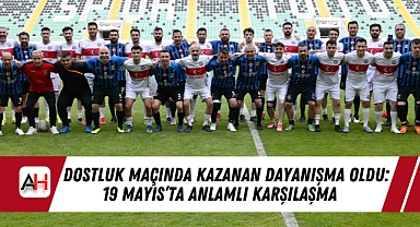Dostluk Maçında Kazanan Dayanışma Oldu: 19 Mayıs'ta Anlamlı Karşılaşma
