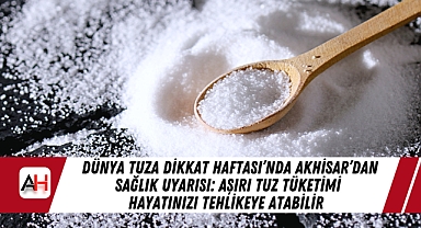 Dünya Tuza Dikkat Haftası'nda Akhisar'dan Sağlık Uyarısı: Aşırı Tuz Tüketimi Hayatınızı Tehlikeye Atabilir