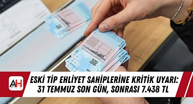 Eski Tip Ehliyet Sahiplerine Kritik Uyarı: 31 Temmuz Son Gün, Sonrası 7.438 TL