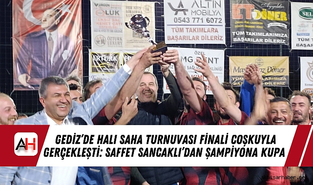 Gediz’de Halı Saha Turnuvası Finali Coşkuyla Gerçekleşti: Saffet Sancaklı’dan Şampiyona Kupa