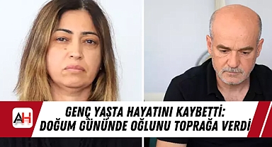 Genç Yaşta Hayatını Kaybetti: Doğum Gününde Oğlunu Toprağa Verdi