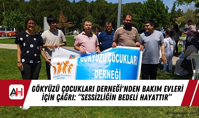 Gökyüzü Çocukları Derneği'nden Bakım Evleri İçin Çağrı: “Sessizliğin Bedeli Hayattır”