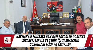 Kaymakam Mustafa Can'dan Şoförler Odası'na Ziyaret: Servis ve Şehir İçi Taşımacılık Sorunları Masaya Yatırıldı