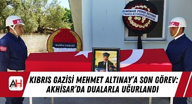 Kıbrıs Gazisi Mehmet Altınay'a Son Görev: Akhisar'da Dualarla Uğurlandı