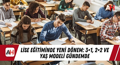 Lise Eğitiminde Yeni Dönem: 3+1, 2+2 ve Yaş Modeli Gündemde