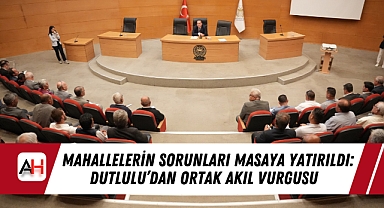 Mahallelerin Sorunları Masaya Yatırıldı: Dutlulu'dan Ortak Akıl Vurgusu