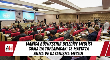 Manisa Büyükşehir Belediye Meclisi Soma'da Toplanacak: 13 Mayıs'ta Anma ve Dayanışma Mesajı