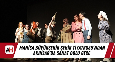 Manisa Büyükşehir Şehir Tiyatrosu'ndan Akhisar'da Sanat Dolu Gece