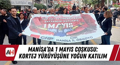 Manisa'da 1 Mayıs Coşkusu: Kortej Yürüyüşüne Yoğun Katılım