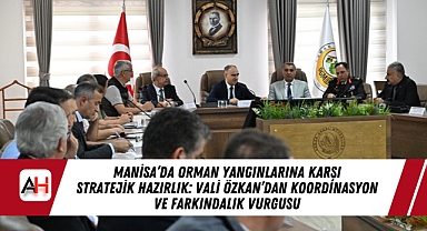 Manisa'da Orman Yangınlarına Karşı Stratejik Hazırlık: Vali Özkan'dan Koordinasyon ve Farkındalık Vurgusu