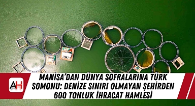 Manisa'dan Dünya Sofralarına Türk Somonu: Denize Sınırı Olmayan Şehirden 600 Tonluk İhracat Hamlesi