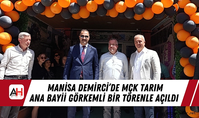 MANİSA DEMİRCİ’DE MÇK TARIM ANA BAYİİ GÖRKEMLİ BİR TÖRENLE AÇILDI 
