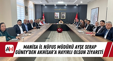 Manisa İl Nüfus Müdürü Ayşe Serap Güney'den Akhisar'a Hayırlı Olsun Ziyareti