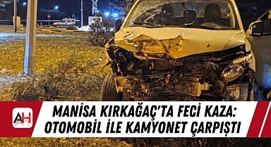 Manisa Kırkağaç'ta Feci Kaza: Otomobil ile Kamyonet Çarpıştı