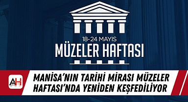 Manisa'nın Tarihi Mirası Müzeler Haftası'nda Yeniden Keşfediliyor