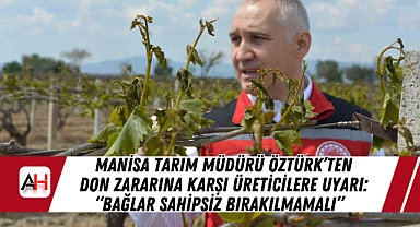 Manisa Tarım Müdürü Öztürk'ten Don Zararına Karşı Üreticilere Uyarı: 