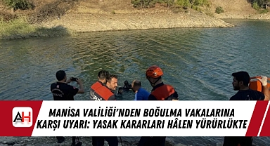 Manisa Valiliği'nden Boğulma Vakalarına Karşı Uyarı: Yasak Kararları Hâlen Yürürlükte