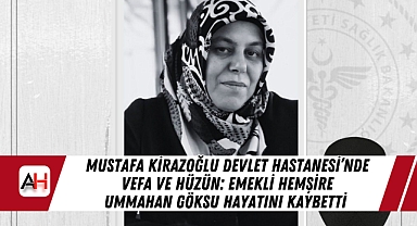 Mustafa Kirazoğlu Devlet Hastanesi'nde Vefa ve Hüzün: Emekli Hemşire Ummahan Göksu Hayatını Kaybetti