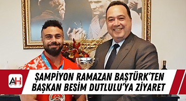 Şampiyon Ramazan Baştürk'ten Başkan Besim Dutlulu'ya ziyaret
