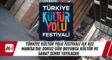 Türkiye Kültür Yolu Festivali İlk Kez Manisa’da! Dokuz Gün Boyunca Kültür ve Sanat Şehre Yayılacak