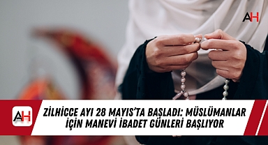 Zilhicce Ayı 28 Mayıs'ta Başladı: Müslümanlar İçin Manevi İbadet Günleri Başlıyor