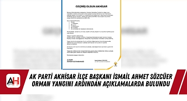 AK Parti Akhisar İlçe Başkanı İsmail Ahmet Sözcüer orman yangını ardından açıklamalarda bulundu