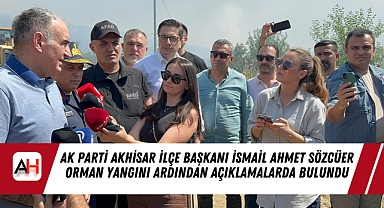 AK Parti Akhisar İlçe Başkanı İsmail Ahmet Sözcüer orman yangını ardından açıklamalarda bulundu