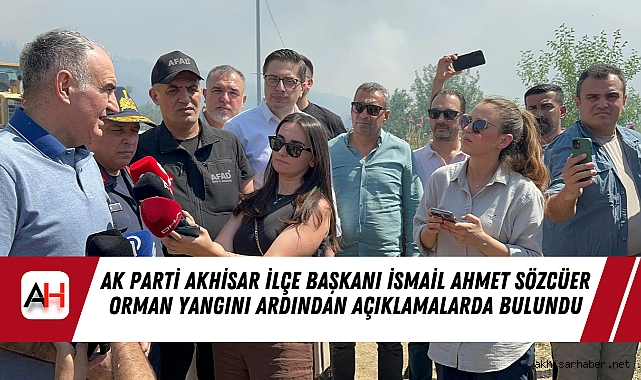 AK Parti Akhisar İlçe Başkanı İsmail Ahmet Sözcüer orman yangını ardından açıklamalarda bulundu