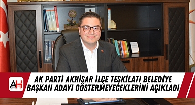 AK Parti Akhisar İlçe Teşkilatı Belediye Başkan Adayı Göstermeyeceklerini Açıkladı