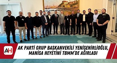 AK Parti Grup Başkanvekili Yenişehirlioğlu, Manisa Heyetini TBMM'de Ağırladı