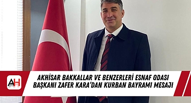 Akhisar Bakkallar ve Benzerleri Esnaf Odası Başkanı Zafer Kara'dan Kurban Bayramı Mesajı