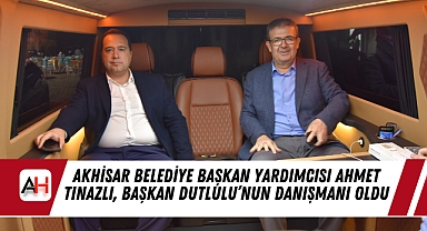 Akhisar Belediye Başkan Yardımcısı Ahmet Tınazlı, Başkan Dutlulu’nun Danışmanı oldu