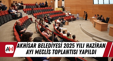 Akhisar Belediyesi 2025 Yılı Haziran Ayı Meclis Toplantısı Yapıldı