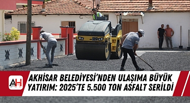 Akhisar Belediyesi'nden Ulaşıma Büyük Yatırım: 2025'te 5.500 Ton Asfalt Serildi
