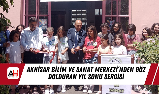 Akhisar Bilim ve Sanat Merkezi’nden Göz Dolduran Yıl Sonu Sergisi