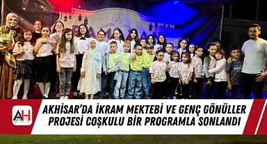 Akhisar'da İkram Mektebi ve Genç Gönüller Projesi Coşkulu Bir Programla Sonlandı