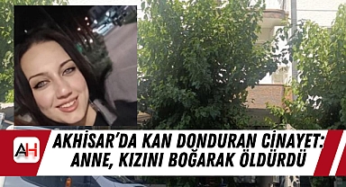 Akhisar’da Kan Donduran Cinayet: Anne, Kızını Boğarak Öldürdü