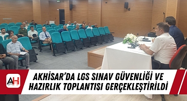 Akhisar'da LGS Sınav Güvenliği ve Hazırlık Toplantısı Gerçekleştirildi