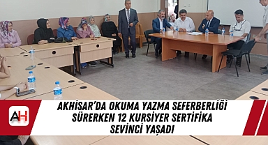 Akhisar'da Okuma Yazma Seferberliği Sürerken 12 Kursiyer Sertifika Sevinci Yaşadı