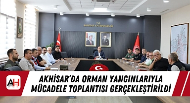 Akhisar'da Orman Yangınlarıyla Mücadele Toplantısı Gerçekleştirildi