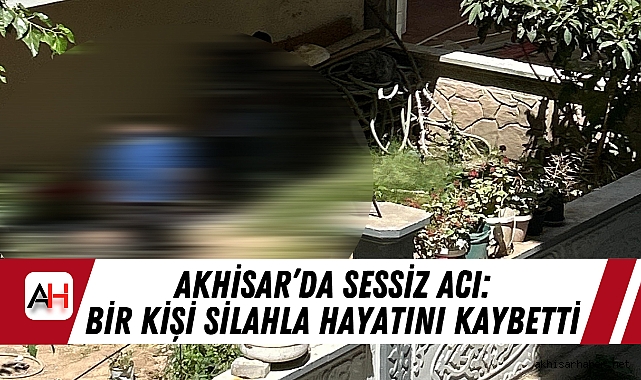 Akhisar’da Sessiz Acı: Bir Kişi Silahla Hayatını Kaybetti