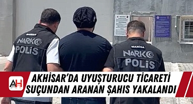 Akhisar'da Uyuşturucu Ticareti Suçundan Aranan Şahıs Yakalandı